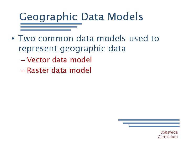 Geographic Data Models • Two common data models used to represent geographic data –