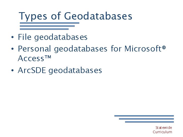 Types of Geodatabases • File geodatabases • Personal geodatabases for Microsoft® Access™ • Arc.