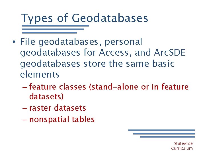 Types of Geodatabases • File geodatabases, personal geodatabases for Access, and Arc. SDE geodatabases