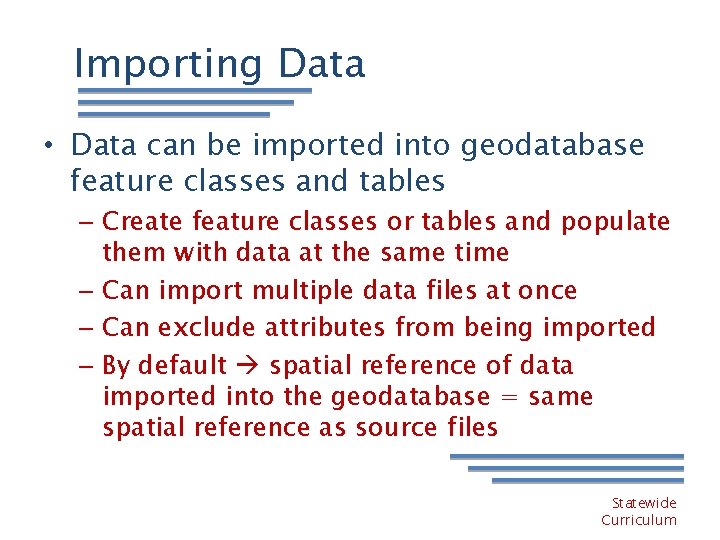 Importing Data • Data can be imported into geodatabase feature classes and tables –