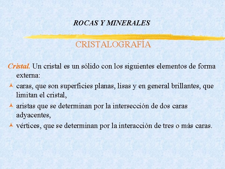 ROCAS Y MINERALES CRISTALOGRAFÍA Cristal. Un cristal es un sólido con los siguientes elementos ROCAS Y MINERALES CRISTALOGRAFÍA Cristal. Un cristal es un sólido con los siguientes elementos