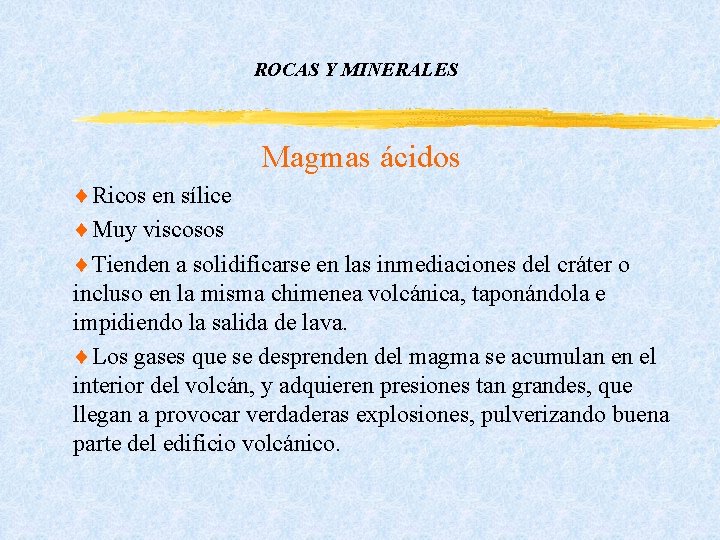 ROCAS Y MINERALES Magmas ácidos ¨Ricos en sílice ¨Muy viscosos ¨Tienden a solidificarse en ROCAS Y MINERALES Magmas ácidos ¨Ricos en sílice ¨Muy viscosos ¨Tienden a solidificarse en