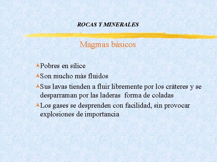 ROCAS Y MINERALES Magmas básicos ©Pobres en sílice ©Son mucho más fluidos ©Sus lavas ROCAS Y MINERALES Magmas básicos ©Pobres en sílice ©Son mucho más fluidos ©Sus lavas