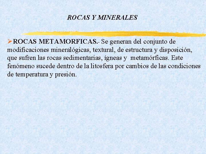 ROCAS Y MINERALES ØROCAS METAMORFICAS. - Se generan del conjunto de modificaciones mineralógicas, textural, ROCAS Y MINERALES ØROCAS METAMORFICAS. - Se generan del conjunto de modificaciones mineralógicas, textural,