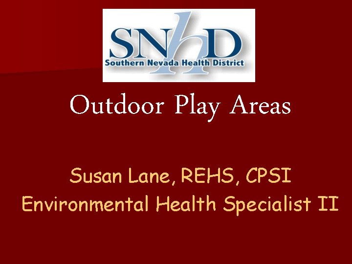 Outdoor Play Areas Susan Lane, REHS, CPSI Environmental Health Specialist II 