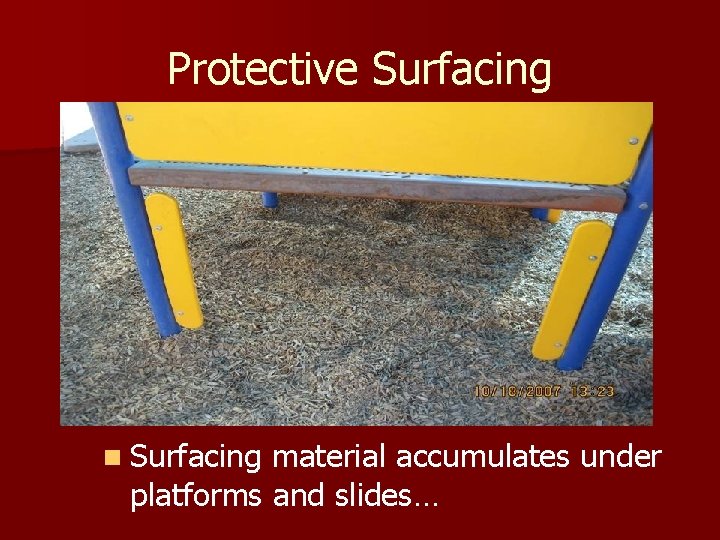 Protective Surfacing n Surfacing material accumulates under platforms and slides… 