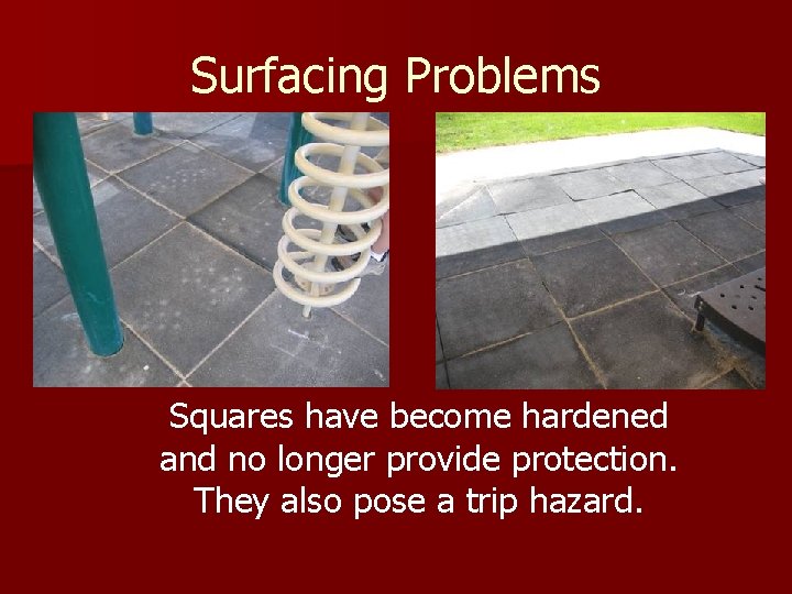 Surfacing Problems Squares have become hardened and no longer provide protection. They also pose