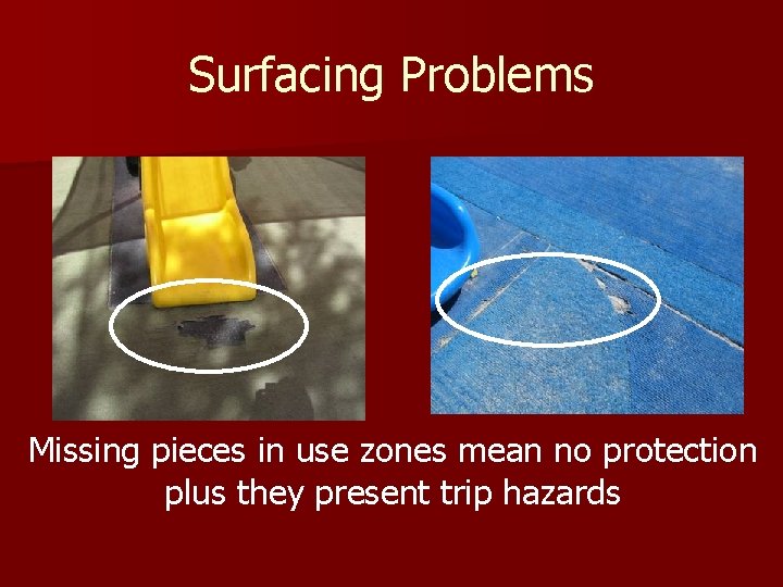 Surfacing Problems Missing pieces in use zones mean no protection plus they present trip