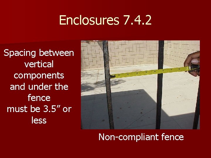 Enclosures 7. 4. 2 Spacing between vertical components and under the fence must be