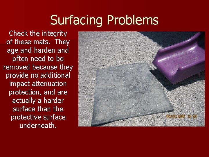 Surfacing Problems Check the integrity of these mats. They age and harden and often