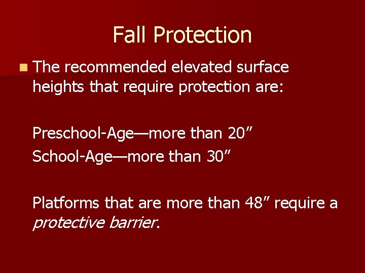 Fall Protection n The recommended elevated surface heights that require protection are: Preschool-Age—more than Fall Protection n The recommended elevated surface heights that require protection are: Preschool-Age—more than