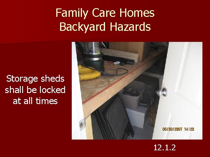 Family Care Homes Backyard Hazards Storage sheds shall be locked at all times 12.