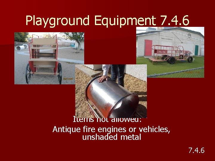 Playground Equipment 7. 4. 6 Items not allowed: Antique fire engines or vehicles, unshaded