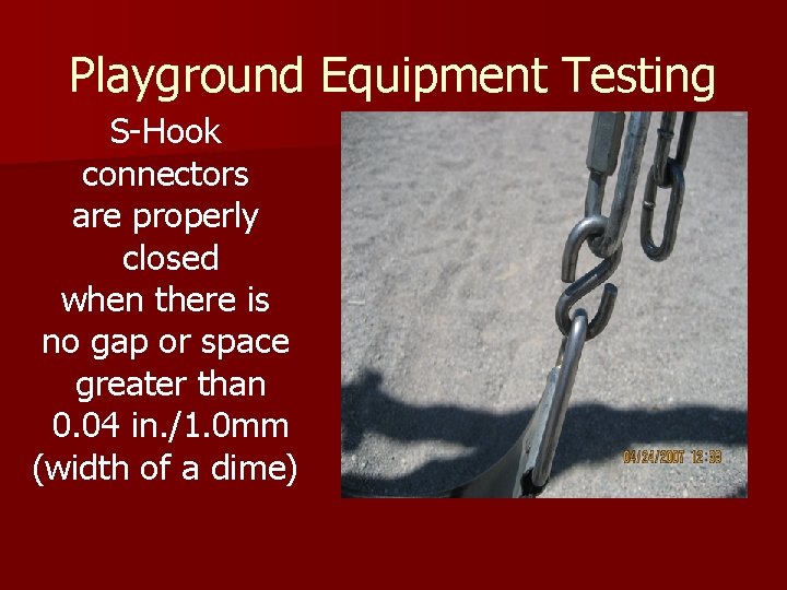 Playground Equipment Testing S-Hook connectors are properly closed when there is no gap or