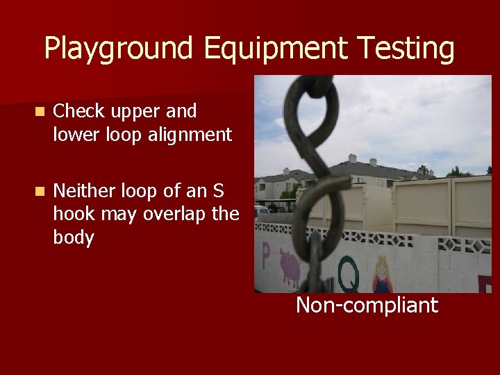 Playground Equipment Testing n Check upper and lower loop alignment n Neither loop of Playground Equipment Testing n Check upper and lower loop alignment n Neither loop of