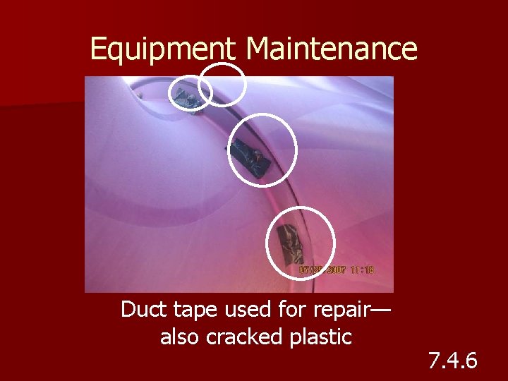Equipment Maintenance Duct tape used for repair— also cracked plastic 7. 4. 6 