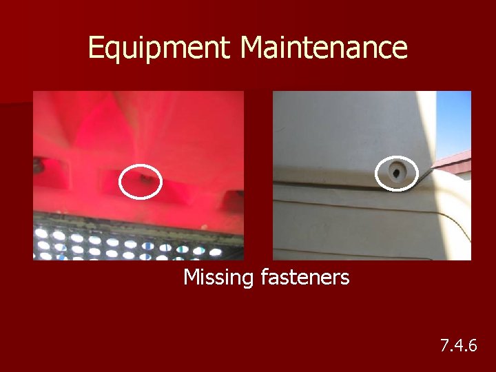 Equipment Maintenance Missing fasteners 7. 4. 6 