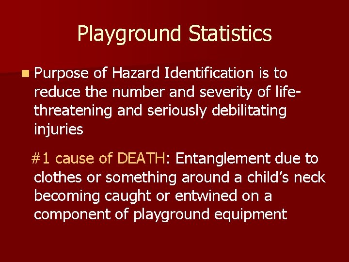 Playground Statistics n Purpose of Hazard Identification is to reduce the number and severity Playground Statistics n Purpose of Hazard Identification is to reduce the number and severity