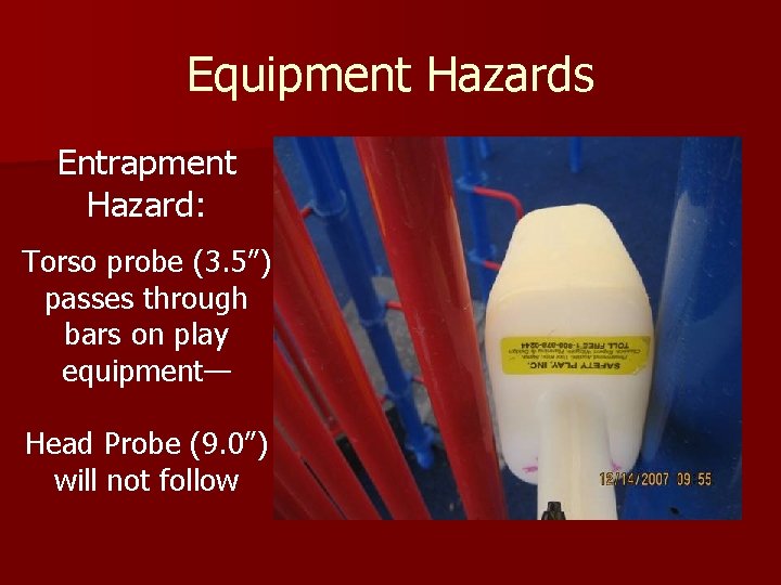 Equipment Hazards Entrapment Hazard: Torso probe (3. 5”) passes through bars on play equipment— Equipment Hazards Entrapment Hazard: Torso probe (3. 5”) passes through bars on play equipment—