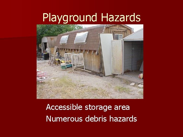 Playground Hazards Accessible storage area Numerous debris hazards 