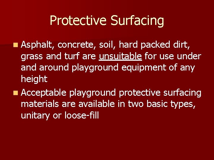 Protective Surfacing n Asphalt, concrete, soil, hard packed dirt, grass and turf are unsuitable Protective Surfacing n Asphalt, concrete, soil, hard packed dirt, grass and turf are unsuitable