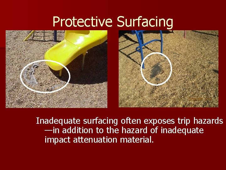 Protective Surfacing Inadequate surfacing often exposes trip hazards —in addition to the hazard of