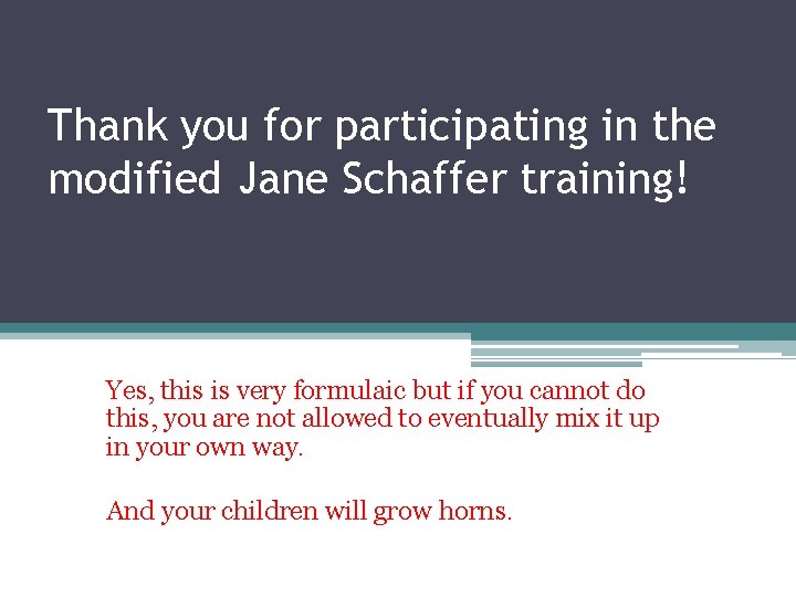 Thank you for participating in the modified Jane Schaffer training! Yes, this is very Thank you for participating in the modified Jane Schaffer training! Yes, this is very