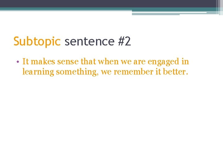 Subtopic sentence #2 • It makes sense that when we are engaged in learning