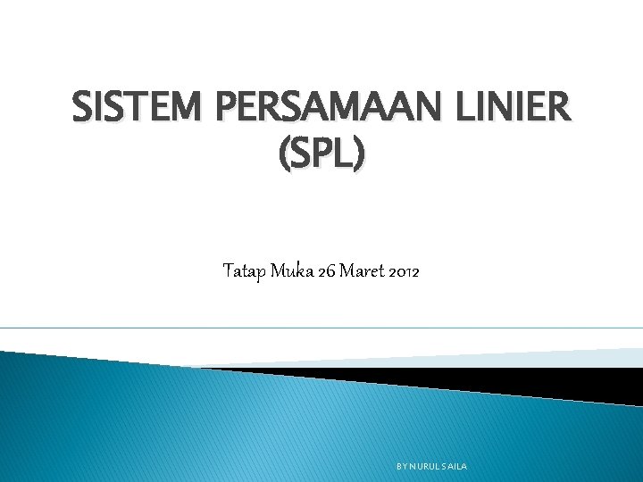 SISTEM PERSAMAAN LINIER (SPL) Tatap Muka 26 Maret 2012 BY NURUL SAILA 