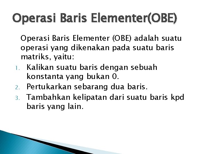 Operasi Baris Elementer(OBE) Operasi Baris Elementer (OBE) adalah suatu operasi yang dikenakan pada suatu