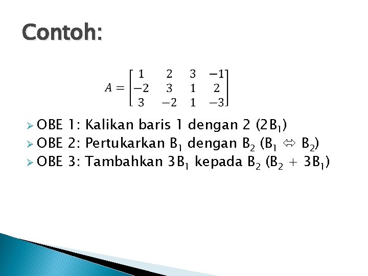 Contoh: Ø OBE 1: Kalikan baris 1 dengan 2 (2 B 1) Ø OBE