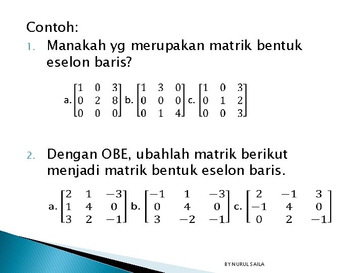 Contoh: 1. Manakah yg merupakan matrik bentuk eselon baris? 2. Dengan OBE, ubahlah matrik