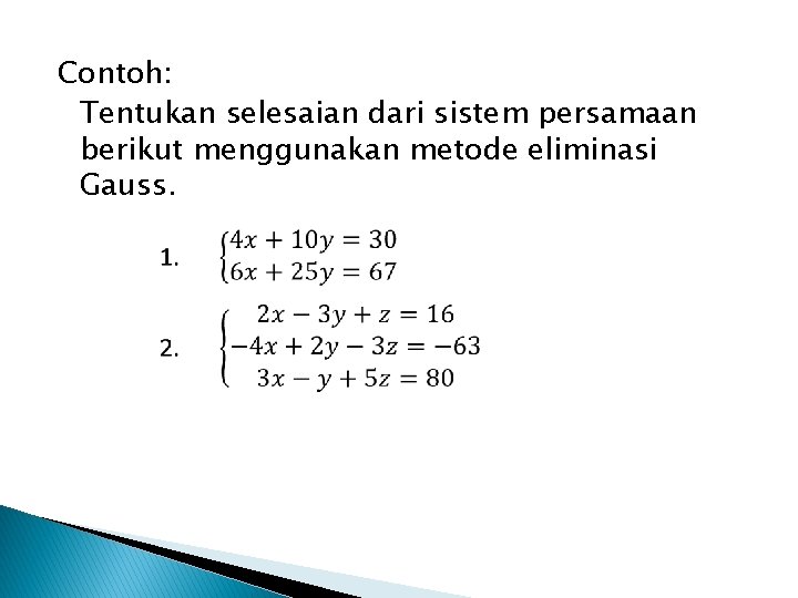 Contoh: Tentukan selesaian dari sistem persamaan berikut menggunakan metode eliminasi Gauss. 