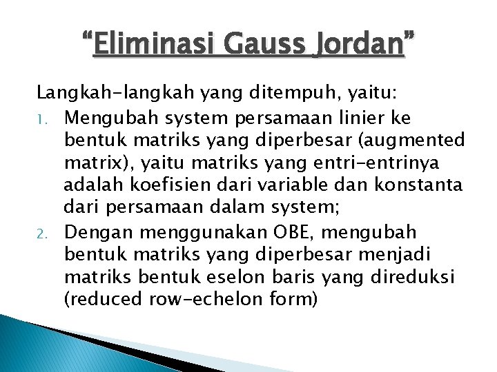 “Eliminasi Gauss Jordan” Langkah-langkah yang ditempuh, yaitu: 1. Mengubah system persamaan linier ke bentuk