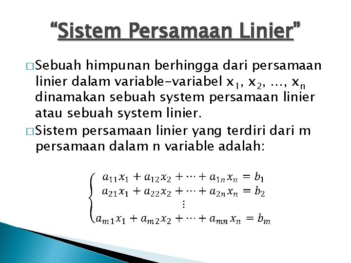 “Sistem Persamaan Linier” � Sebuah himpunan berhingga dari persamaan linier dalam variable-variabel x 1,