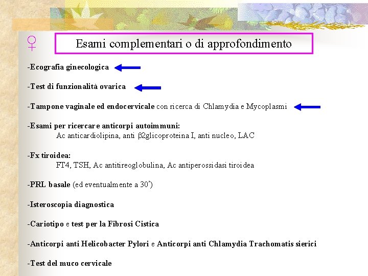 ♀ Esami complementari o di approfondimento -Ecografia ginecologica -Test di funzionalità ovarica -Tampone vaginale