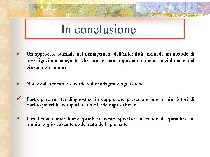 In conclusione… ü Un approccio ottimale nel management dell’infertilità richiede un metodo di investigazione