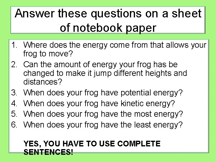 Answer these questions on a sheet of notebook paper 1. Where does the energy