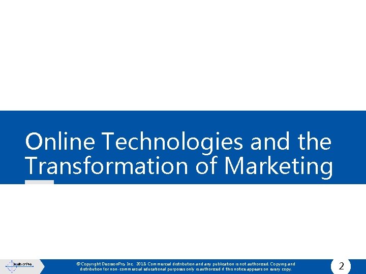 Online Technologies and the Transformation of Marketing © Copyright Decision. Pro, Inc. 2018. Commercial
