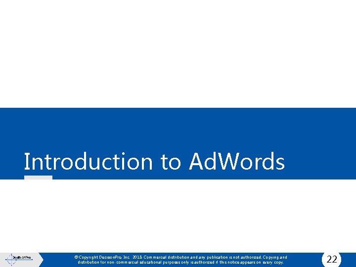 Introduction to Ad. Words © Copyright Decision. Pro, Inc. 2018. Commercial distribution and any