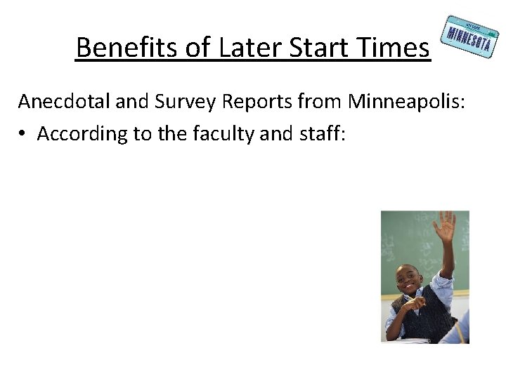 Benefits of Later Start Times Anecdotal and Survey Reports from Minneapolis: • According to