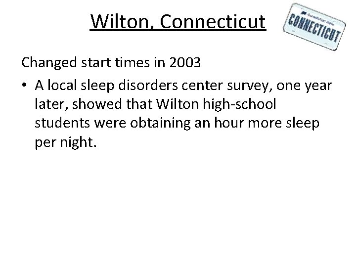 Wilton, Connecticut Changed start times in 2003 • A local sleep disorders center survey,