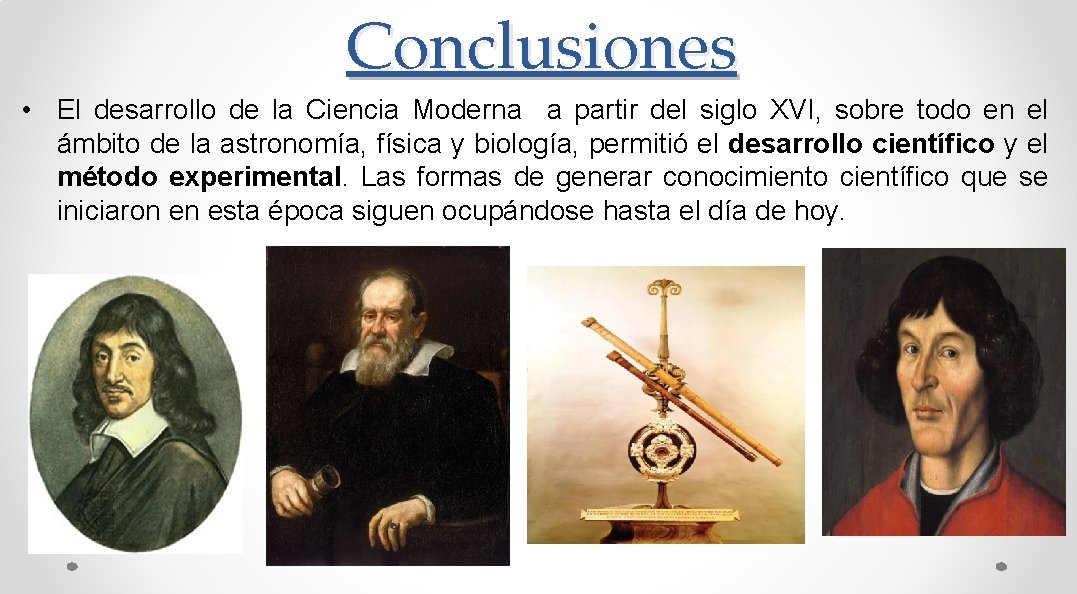 Conclusiones • El desarrollo de la Ciencia Moderna a partir del siglo XVI, sobre