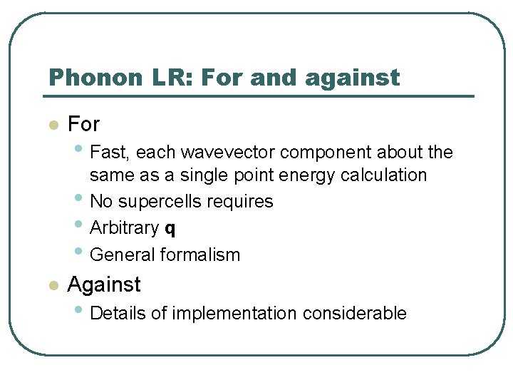 Phonon LR: For and against l For • Fast, each wavevector component about the