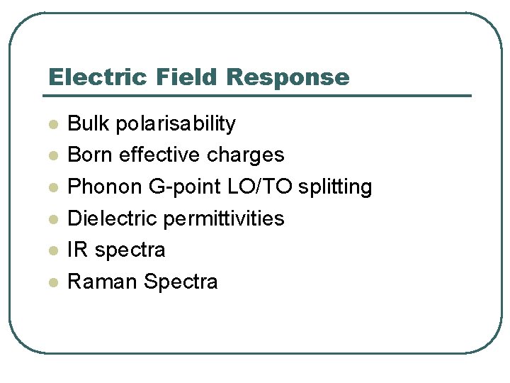 Electric Field Response l l l Bulk polarisability Born effective charges Phonon G-point LO/TO