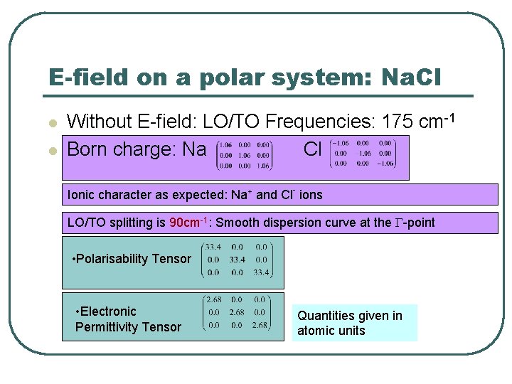 E-field on a polar system: Na. Cl l l Without E-field: LO/TO Frequencies: 175