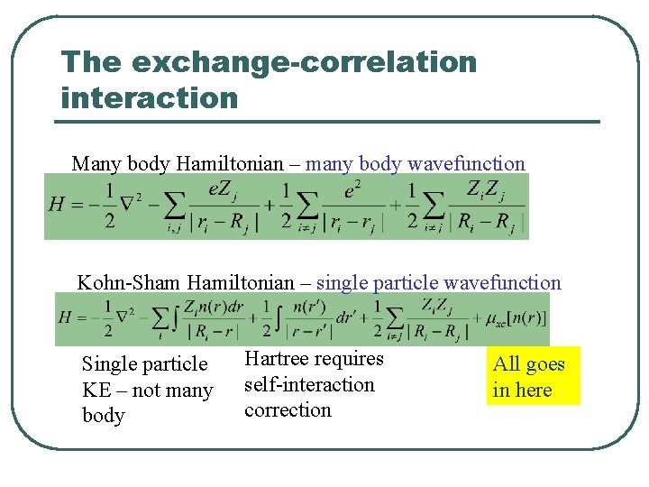 The exchange-correlation interaction Many body Hamiltonian – many body wavefunction Kohn-Sham Hamiltonian – single