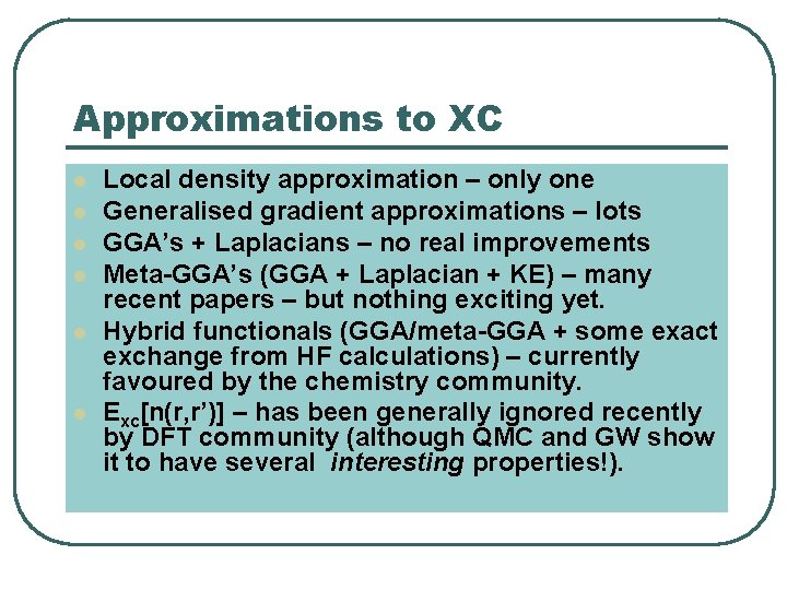 Approximations to XC l l l Local density approximation – only one Generalised gradient