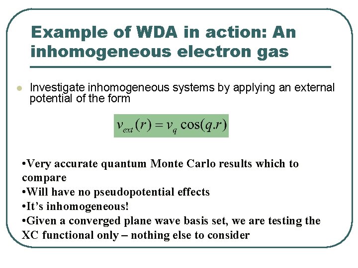 Example of WDA in action: An inhomogeneous electron gas l Investigate inhomogeneous systems by