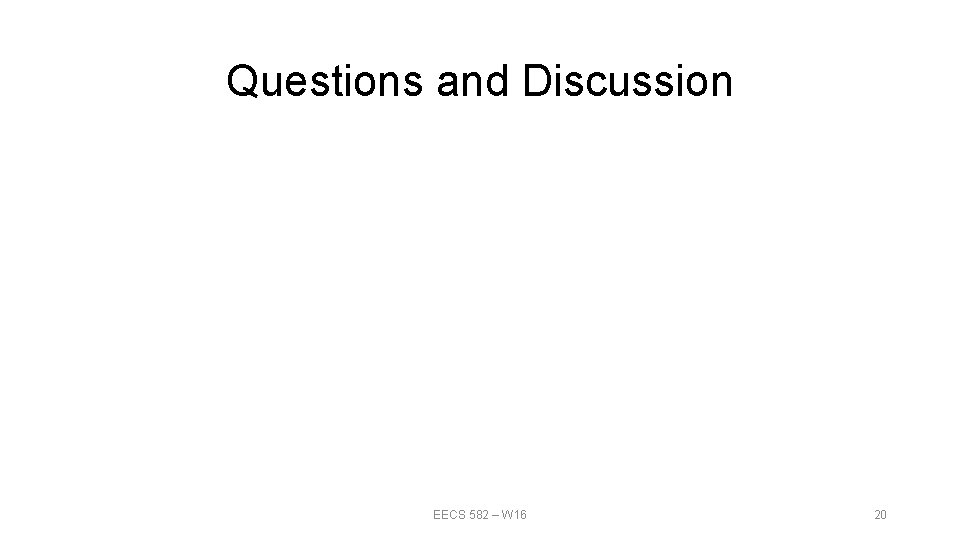 Questions and Discussion EECS 582 – W 16 20 Questions and Discussion EECS 582 – W 16 20
